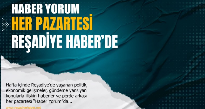 “HABER YORUM” PAZARTESİ GÜNLERİ REŞADİYE HABER’DE